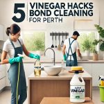 Bond Cleaning Perth 5 Vinegar Hacks for Effective Cleaning