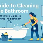 Your Ultimate Guide To Cleaning The Bathroom